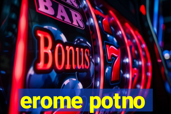 erome potno